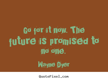 Quotes about motivational - Go for it now. the future is promised to no..