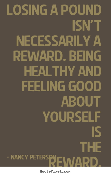Make picture quotes about motivational - Losing a pound isn't necessarily a reward. being healthy and feeling..