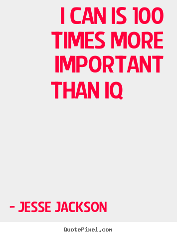 Jesse Jackson poster quote - I can is 100 times more important than iq 			  		 - Motivational quote