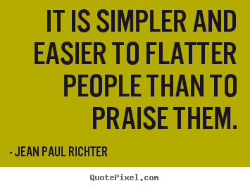 Quotes about motivational - It is simpler and easier to flatter people than to praise..