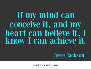 Jesse Jackson poster quotes - If my mind can conceive it, and my heart can.. - Motivational quotes