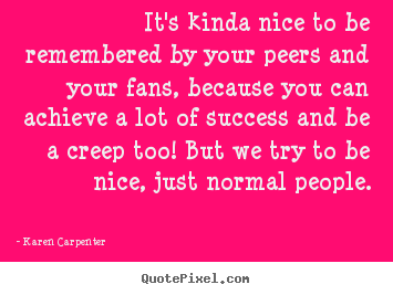 Motivational sayings - It's kinda nice to be remembered by your peers and your..
