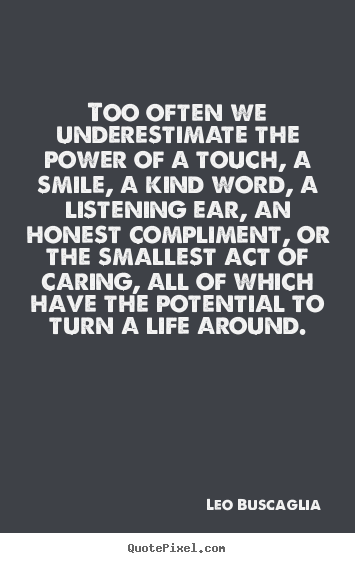 Quotes about motivational - Too often we underestimate the power of a touch,..