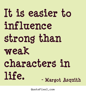 Margot Asquith picture quotes - It is easier to influence strong than weak characters.. - Motivational quote