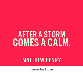 After a storm comes a calm. Matthew Henry best motivational quotes