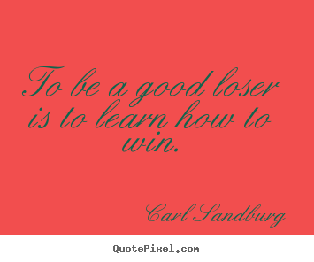 Create your own picture quotes about motivational - To be a good loser is to learn how to win.