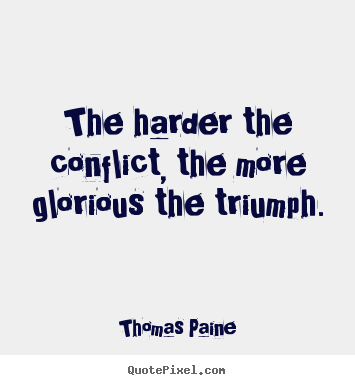 Thomas Paine picture quotes - The harder the conflict, the more glorious the triumph. - Motivational quotes