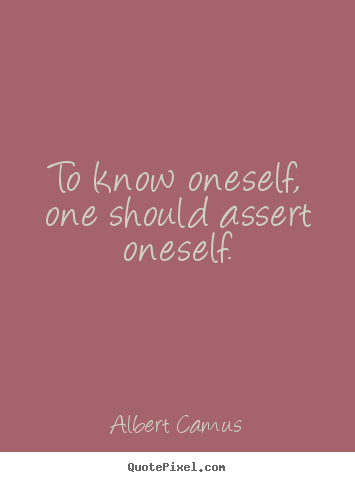 To know oneself, one should assert oneself. Albert Camus greatest motivational quote