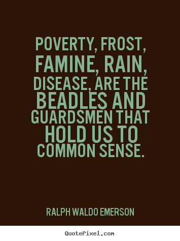 Motivational quote - Poverty, frost, famine, rain, disease, are the beadles and guardsmen..