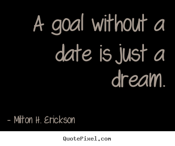 Quote about motivational - A goal without a date is just a dream.