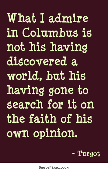 Motivational quote - What i admire in columbus is not his having..