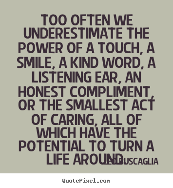 Leo Buscaglia picture quotes - Too often we underestimate the power of a touch, a.. - Motivational quote