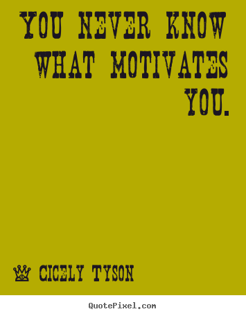 Quotes about motivational - You never know what motivates you.