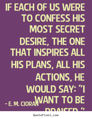 E. M. Cioran image quote - If each of us were to confess his most secret desire, the one that.. - Motivational quotes