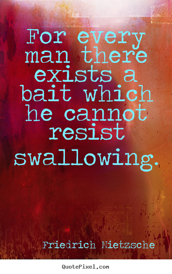 Quote about motivational - For every man there exists a bait which he cannot resist..