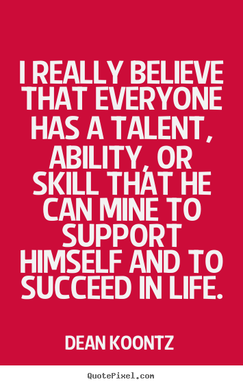 Motivational quotes - I really believe that everyone has a talent,..