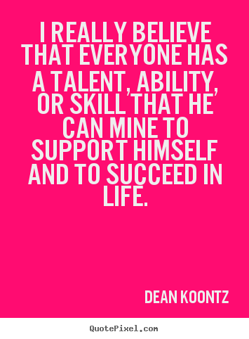Dean Koontz picture quotes - I really believe that everyone has a talent, ability,.. - Motivational quotes