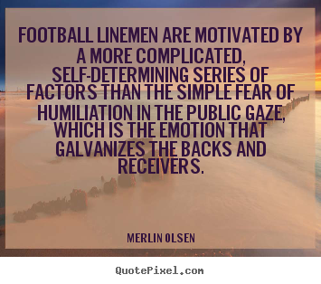 How to design poster quotes about motivational - Football linemen are motivated by a more complicated, self-determining..