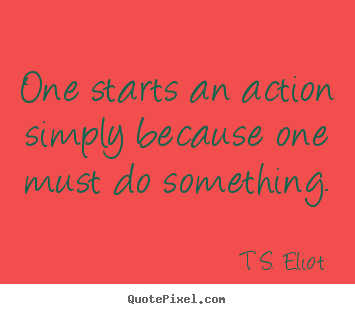 Quote about motivational - One starts an action simply because one must do something.