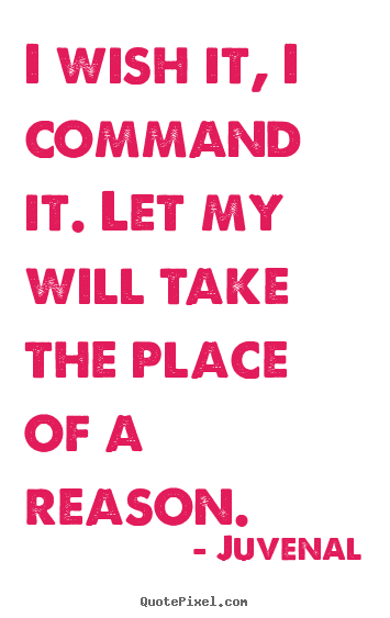 Design picture quotes about motivational - I wish it, i command it. let my will take the place of a reason.