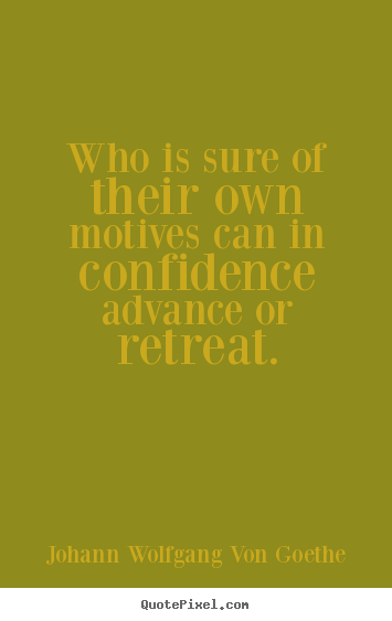 Quotes about motivational - Who is sure of their own motives can in confidence..