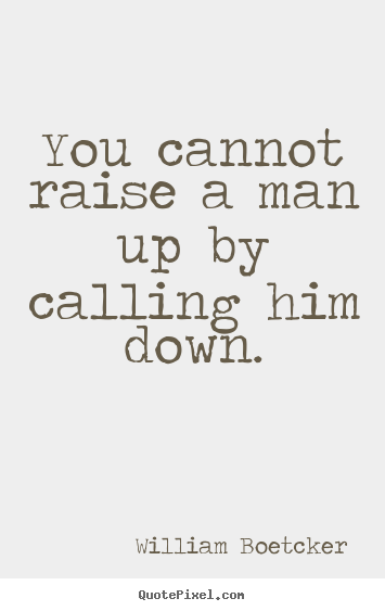 Quotes about motivational - You cannot raise a man up by calling him down.
