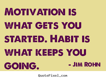 Motivational quotes - Motivation is what gets you started. habit is..