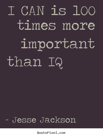 Jesse Jackson picture quote - I can is 100 times more important than iq 			  		 - Motivational quote