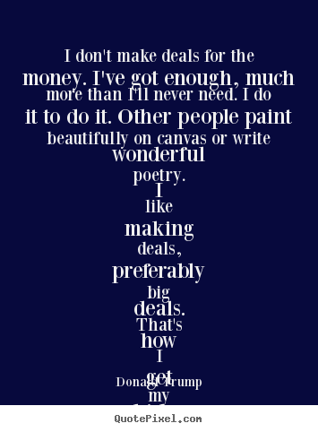Quotes about motivational - I don't make deals for the money. i've got enough,..