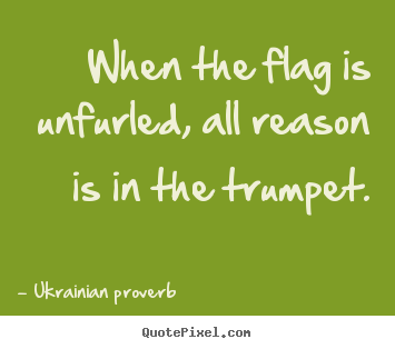 Ukrainian Proverb picture quotes - When the flag is unfurled, all reason is in.. - Motivational quote