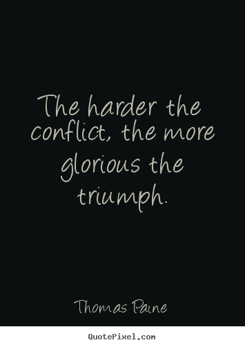 the harder the conflict the more glorious the triumph