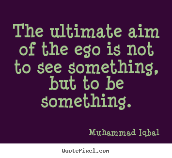 Motivational quotes - The ultimate aim of the ego is not to see something, but to..