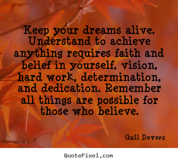 Keep your dreams alive. understand to achieve.. Gail Devers  motivational quotes