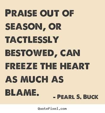 Quotes about motivational - Praise out of season, or tactlessly bestowed,..