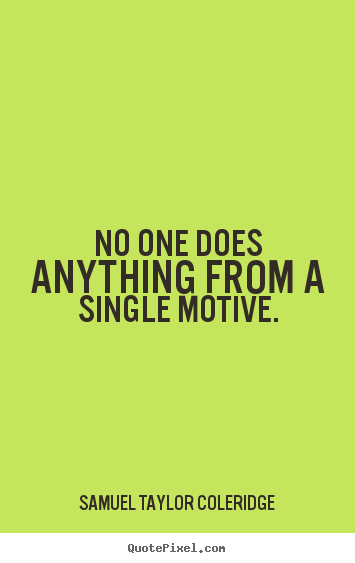 Samuel Taylor Coleridge picture quotes - No one does anything from a single motive. - Motivational sayings