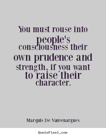 Motivational quotes - You must rouse into people's consciousness their own prudence and..