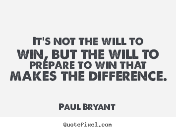 Motivational quote - It's not the will to win, but the will to prepare to..