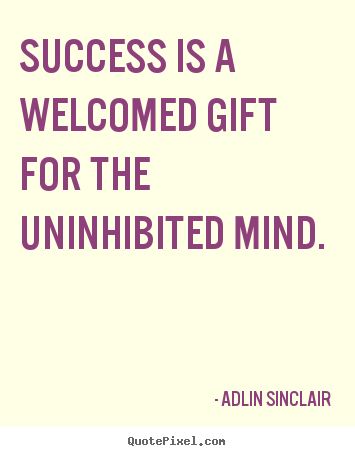 Customize picture quotes about motivational - Success is a welcomed gift for the uninhibited mind.