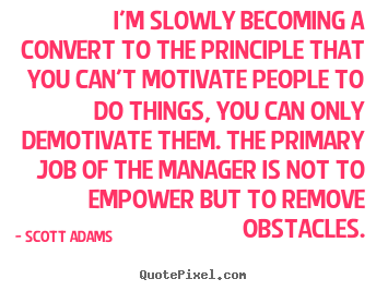 Motivational quotes - I'm slowly becoming a convert to the principle that you..