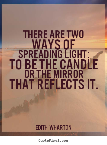 Motivational quote - There are two ways of spreading light: to be the..
