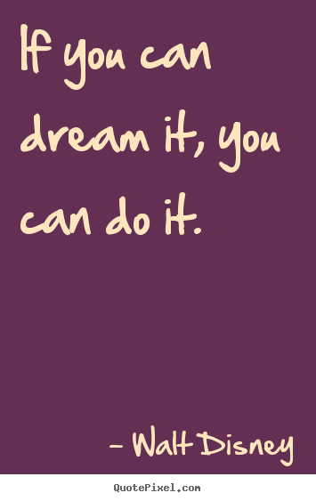 Walt Disney photo quotes - If you can dream it, you can do it. - Motivational quotes