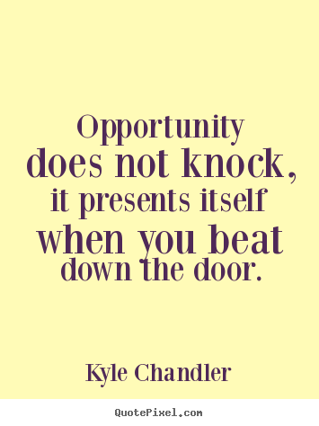 Motivational quotes - Opportunity does not knock, it presents itself..