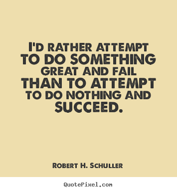 Robert H. Schuller picture quotes - I'd rather attempt to do something great and fail than to.. - Motivational quotes