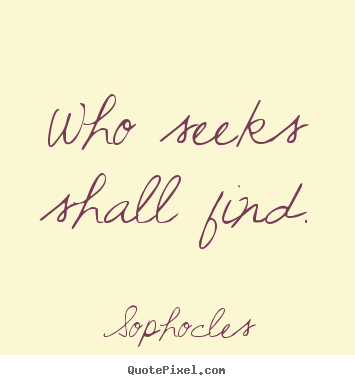 Create graphic picture quotes about motivational - Who seeks shall find.