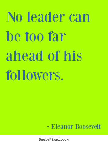 Motivational quotes - No leader can be too far ahead of his followers.