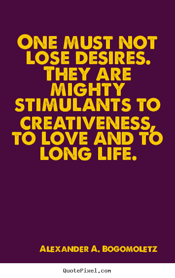 Diy picture quote about motivational - One must not lose desires. they are mighty stimulants..