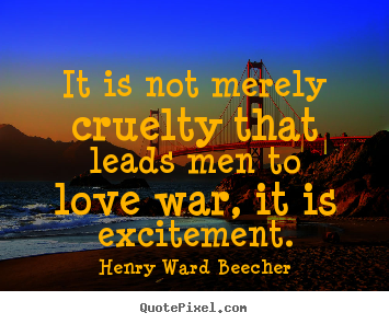 Henry Ward Beecher picture quotes - It is not merely cruelty that leads men to love war,.. - Motivational quote