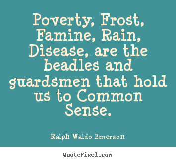 Motivational sayings - Poverty, frost, famine, rain, disease, are the beadles and guardsmen..