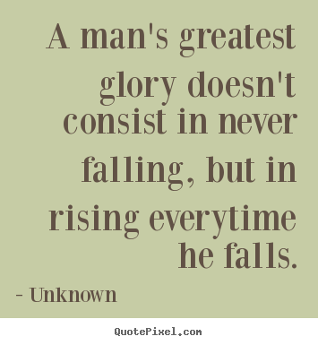 Diy picture quotes about motivational - A man's greatest glory doesn't consist in never falling, but in rising..