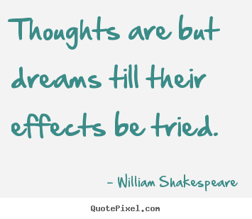 Motivational quotes - Thoughts are but dreams till their effects be tried.